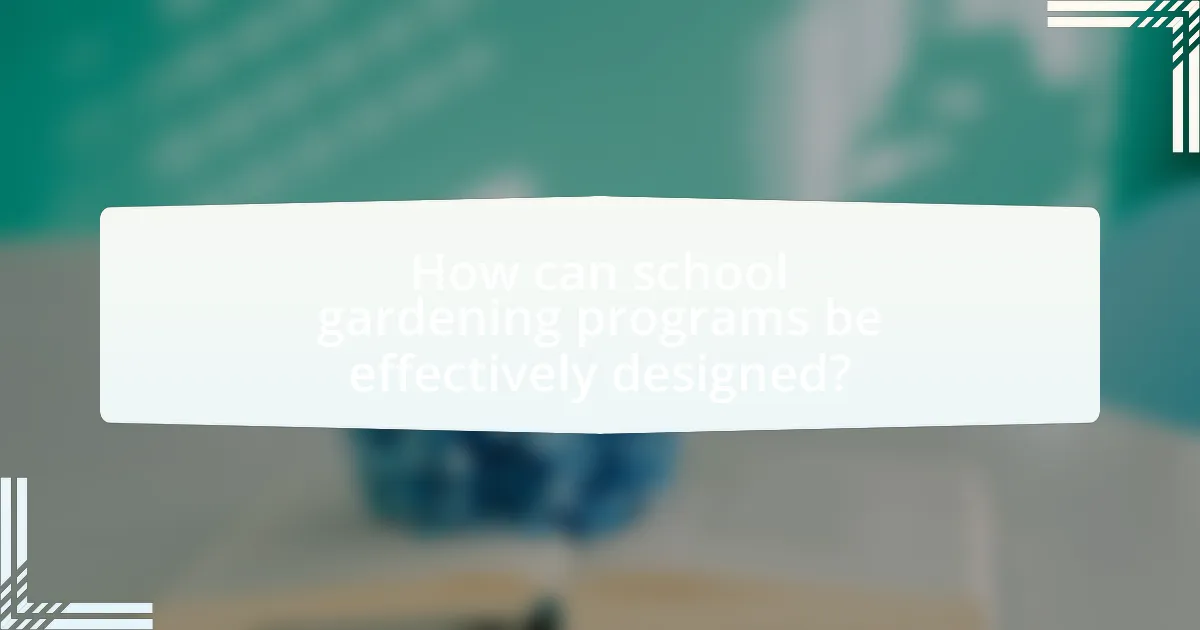 How can school gardening programs be effectively designed?