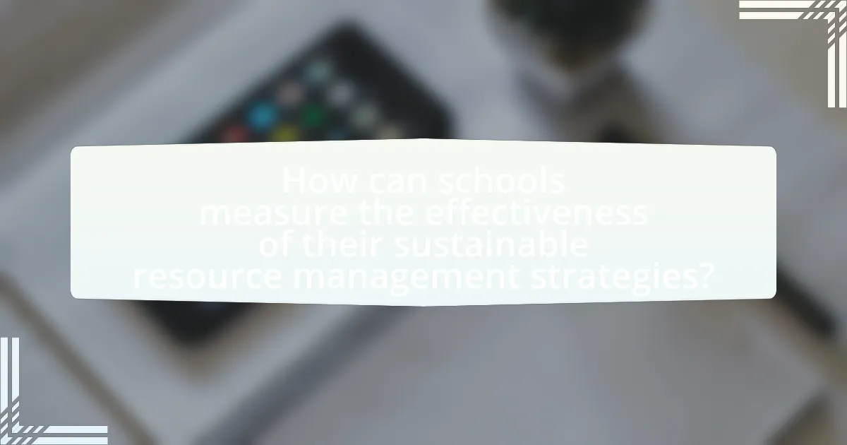 How can schools measure the effectiveness of their sustainable resource management strategies?