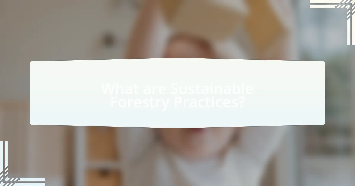 What are Sustainable Forestry Practices?