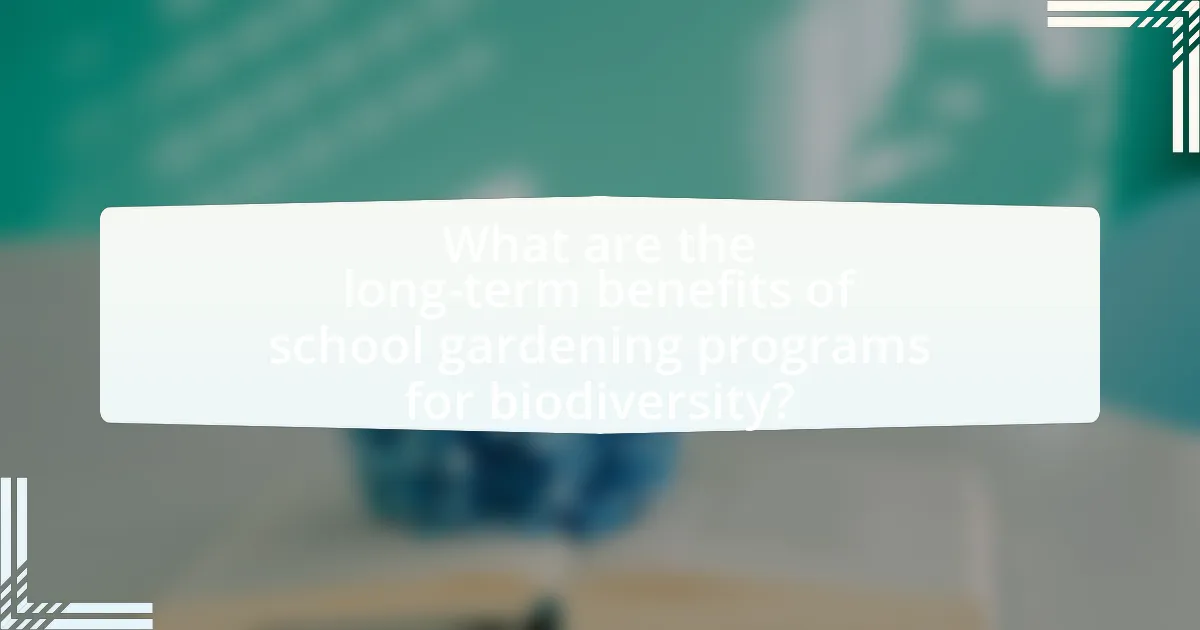 What are the long-term benefits of school gardening programs for biodiversity?